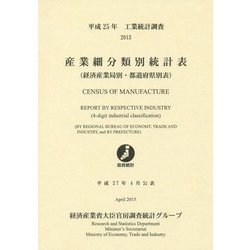 工業統計調査 産業細分類別統計表(経済産業局別・都道府県別表)〈平成25年〉 [単行本]