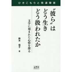 ひきこもりと発達障害 "彼ら"はどう生き どう扱われたか―文学に刻まれた心情を探る [単行本]