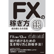 FXの稼ぎ方　成功者たちの流儀　銀－FXで稼ぐ13人の儲け続けるための生き残り方と鉄板手法！ [単行本]
