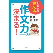 子どもの将来は「作文力」で決まる! [単行本]