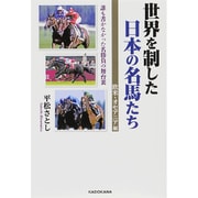 世界を制した日本の名馬たち―誰も書かなかった名勝負の舞台裏 欧米・オセアニア編 [単行本]