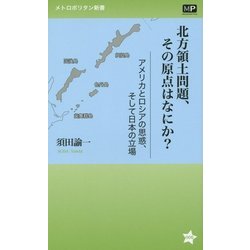 北方領土問題、その原点はなにか?―アメリカとロシアの思惑、そして日本の立場(メトロポリタン新書) [新書]
