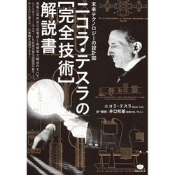 未来テクノロジーの設計図 ニコラ・テスラの「完全技術」解説書―高電圧高周波交流電源と無線電力輸送のすべて [単行本]