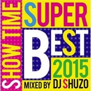 SHOW TIME SUPER BEST 2015 Mixed By DJ SHUZO
