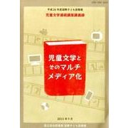 児童文学とそのマルチメディア化－平成26年度国際子ども図書館児童文学連続講座講義録 [ムックその他]