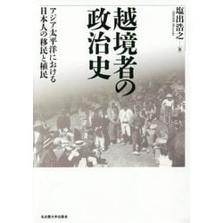 越境者の政治史―アジア太平洋における日本人の移民と植民 [単行本]