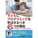 子どもにプログラミングを学ばせるべき6つの理由―「21世紀型スキル」で社会を生き抜く(できるビジネス) [単行本]