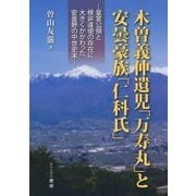 木曽義仲遺児「万寿丸」と安曇豪族「仁科氏」―皇室公領と検非違使の存在に大きくかかわった安曇野の中世史末(歴研選書) [全集叢書]