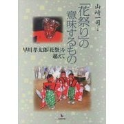 「花祭り」の意味するもの―早川孝太郎『花祭』を超えて [単行本]