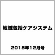 地域包括ケアシステム 2015年 12月号 [雑誌]