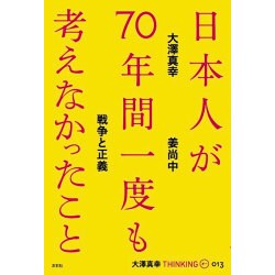 日本人が70年間一度も考えなかったこと―戦争と正義(大澤真幸THINKING O〈013〉) [単行本]