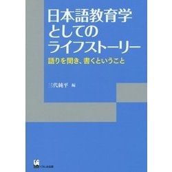 日本語教育学としてのライフストーリー―語りを聞き、書くということ(リテラシーズ叢書〈5〉) [単行本]