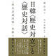 日韓"歴史対立"と"歴史対話"―「歴史認識問題」和解の道を考える [単行本]