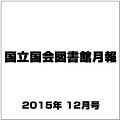 国立国会図書館月報 2015年 12月号 [雑誌]