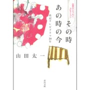 その時あの時の今 私記テレビドラマ50年―山田太一エッセイ・コレクション(河出文庫) [文庫]