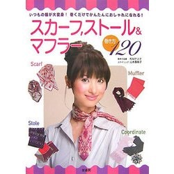 スカーフ、ストール&マフラー巻き方120―いつもの服が大変身!巻くだけでかんたんにおしゃれになれる! [単行本]