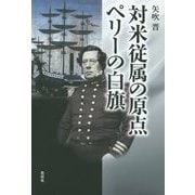 対米従属の原点 ペリーの白旗 [単行本]