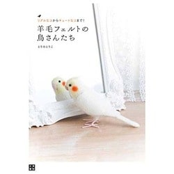 羊毛フェルトの鳥さんたち―リアルなコからキュートなコまで! [単行本]