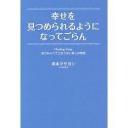幸せを見つめられるようになってごらん―Healing Story 涙があふれて止まらない癒しの物語 [単行本]