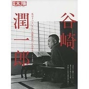 谷崎潤一郎－私はきつと、えらい芸術を作つてみせる（別冊太陽 日本のこころ 236） [ムックその他]