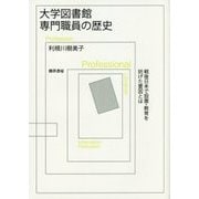 大学図書館専門職員の歴史―戦後日本で設置・教育を妨げた要因とは [単行本]