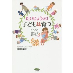 だいじょうぶ!子どもは育つ―こころの根っこを育てる [単行本]