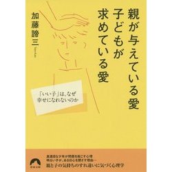 親が与えている愛 子どもが求めている愛―「いい子」は、なぜ幸せになれないのか(青春文庫) [文庫]
