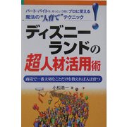 ディズニーランドの超人材活用術―商売で一番大切なことだけを教えれば人は育つ [単行本]