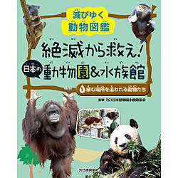 滅びゆく動物図鑑 絶滅から救え!日本の動物園&水族館〈1〉棲む場所を追われる動物たち [図鑑]