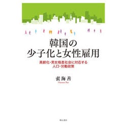 韓国の少子化と女性雇用―高齢化・男女格差社会に対応する人口・労働政策 [単行本]