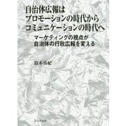 自治体広報はプロモーションの時代からコミュニケーションの時代へ―マーケティングの視点が自治体の行政広報を変える [単行本]