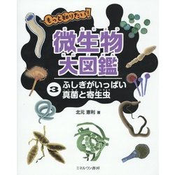 もっと知りたい!微生物大図鑑〈3〉ふしぎがいっぱい 真菌と寄生虫 [全集叢書]