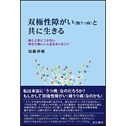 双極性障がい(躁うつ病)と共に生きる―病と上手につき合い幸せで楽しい人生をおくるコツ [単行本]