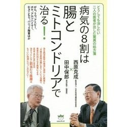 病気の8割は腸とミトコンドリアで治る!―どうしても治したい二人の医者が出した驚異の処方箋 がん、うつ、アトピー、ボケ、アルツハイマー、引きこもり、パニック障害ほか [単行本]