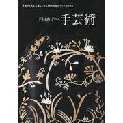 下田直子の手芸術―手芸がどんどん楽しくなる54のお話とつくり方のコツ [単行本]