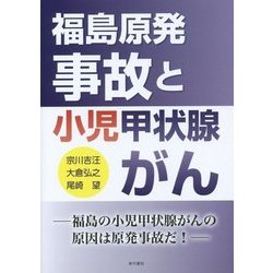 福島原発事故と小児甲状腺がん―福島の小児甲状腺がんの原因は原発事故だ! [単行本]