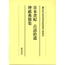 日本書紀,古語拾遺,神祇典籍集（大学院開設六十周年記念國學院大學貴重書影印叢書 第 4巻） [全集叢書]