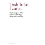 The Concept of Belief in Islamic Theology: A Semantic Analysis of Īmān and Islām [単行本]