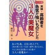 実録・高齢者を色気で喰いものにした3人の美魔女（シニアの性） [単行本]