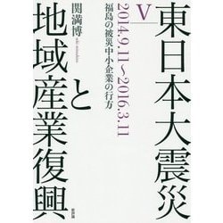 東日本大震災と地域産業復興〈5〉2014.9.11～2016.3.11 福島の被災中小企業の行方 [単行本]