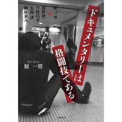 ドキュメンタリーは格闘技である―原一男VS深作欣二 今村昌平 大島渚 新藤兼人 [単行本]
