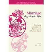Marriage Migration in Asia－Emerging Minorities at the Frontiers of Nation-States(Kyoto CSEAS Series on Asian Studies<16>) [全集叢書]