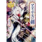 アイリスの剣〈1〉(レジーナ文庫) [文庫]