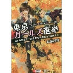 東京ガールズ選挙(エレクション)―こじらせ系女子高生が生徒会長を目指したら [単行本]