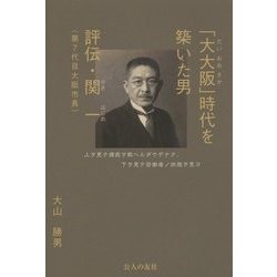 「大大阪」時代を築いた男―評伝・関一(第7代目大阪市長) [単行本]