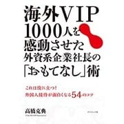 海外VIP1000人を感動させた外資系企業社長の「おもてなし」術―これは役に立つ!外国人接待が面白くなる54のコツ [単行本]