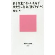 女子高生アイドルは、なぜ東大生に知力で勝てたのか?(講談社現代新書) [新書]