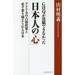 GHQが洗脳できなかった日本人の「心」―アメリカの占領政策と必ず乗り越えられる日本 [単行本]
