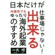 日本だけが仕事場じゃない!中高年でも出来るゆったり海外起業のすすめ [単行本]
