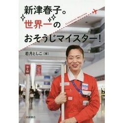 新津春子。世界一のおそうじマイスター!(ノンフィクション・生きるチカラ〈22〉) [全集叢書]